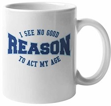 I See No Good Reason To Act My Age. Funny Anti Adulting Coffee &amp; Tea Mug For Tee - £15.78 GBP+