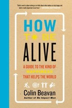 How to Be Alive - A Guide to Happiness that Helps the World - Colin Beavan - £3.39 GBP