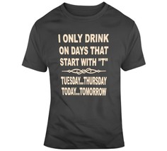 I Only Drink On Days That Start With T T Shirt - £21.35 GBP