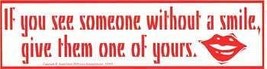 If You See Someone Without a Smile, Give Them One of Yours bumper sticker - $3.64
