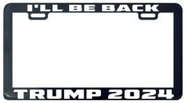 Trump 2024. I&#39;Ll His Back License Plate Frame Tag Holder-
show original title... - £4.96 GBP