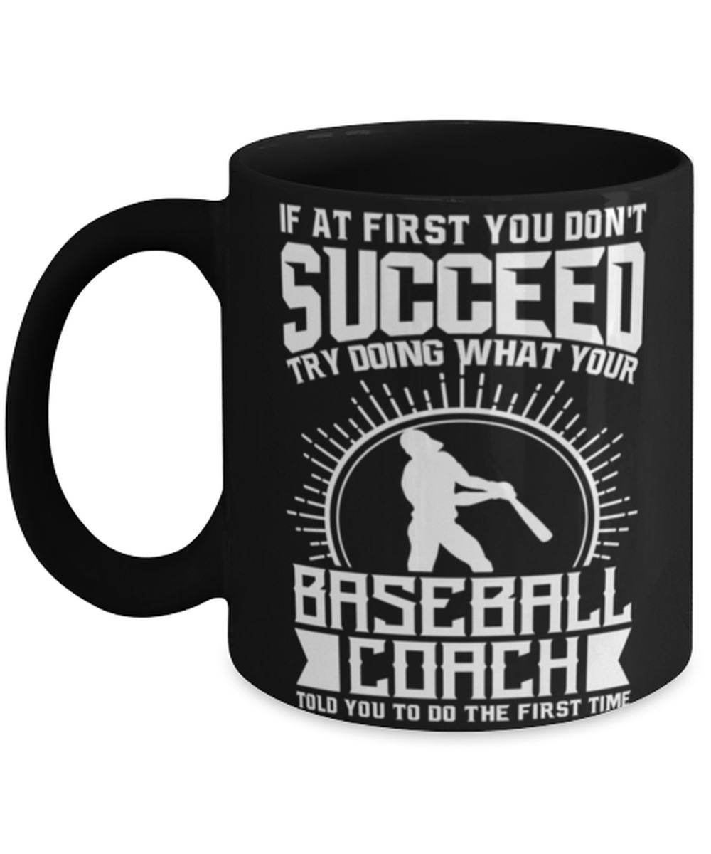 Baseball Coach Mug - Try Doing What Your Baseball Coach Told You To Do Novelty
