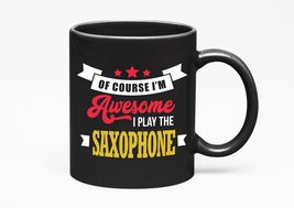 Make Your Mark Design Of Course I&#39;m Awesome, I Play The Saxophone, Black 11oz Ce - £17.39 GBP+