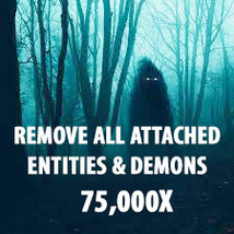 75000X REMOVE ALL ATTACHED ENTITIES AND DEMONS WORK ADVANCED  HIGHER  MA... - $563.93