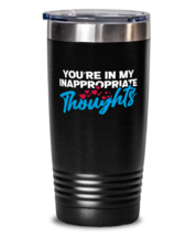 You&#39;re in my inappropriate thoughts Black Mug, black Tumbler 20oz. Model... - £22.81 GBP