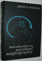 Introduction to Cerebral Angiography [Hardcover] Anne G. Osborn - $48.99