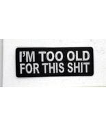 I&#39;m Too Old For This Sh*t  Iron On Sew On Embroidered Patch 4&quot; x 1 1/2 - $4.99