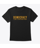 democracy is not a spectator sport shirt Classic Crew Neck T-Shirt - $22.99