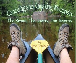 Canoeing and Kayaking Wisconsin: The Rivers, the Towns, the Taverns Doc Fletcher - £9.58 GBP