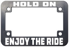 HOLD ON AND ENJOY THE RIDE BIKER MOTORCYCLE LICENSE PLATE FRAME - $6.00
