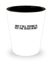 Shot Glass Tequila Party Why Y&#39;all Trying To Test The Jesus In Me  - £16.19 GBP