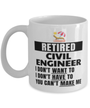 Retired Civil Engineer Mug - I Don&#39;t Want To You Can&#39;t Make Me - 11 oz Funny  - £12.02 GBP