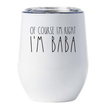 Of Course I&#39;m Right I&#39;m Baba Tumbler 12oz Father Funny Cup Xmas Gift For Dad - £17.95 GBP