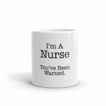 I&#39;m A Nurse. You&#39;ve Been Warned. 11oz Mug - £12.44 GBP