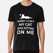 Sorry I Can&#39;t My Cat Was Sitting On Me Size S to 5XL Made in the USA T-Shirt - $22.80