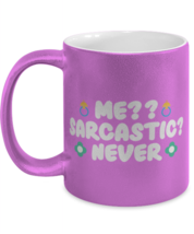 Me-- Sarcastic- Never, pink Coffee Mug, Coffee Cup metallic 11oz. Model 60044  - £19.60 GBP