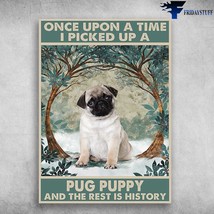 Pug Dog One Upon A Time There Was A Pug Puppy And The Rest Is History - £12.57 GBP