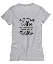 Mom TShirt May Your Coffee Be Stronger Than Your Toddler Ash-W-Tee  - £16.74 GBP