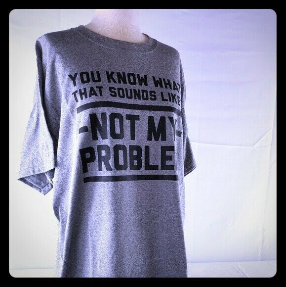 You Know What That Sounds like Not My Problem tshirt size large - $14.00