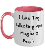 Toy Collecting Gifts For Friends, I Like Toy Collecting and Maybe 3 Peop... - $19.55