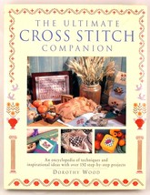 The Ultimate Cross Stitch Companion Dorothy Wood HC 150+ Projects HC 1996 - $12.00