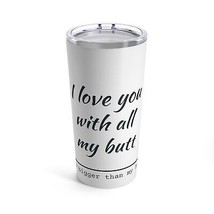 I love you with all my butt Tumbler 20oz - £27.52 GBP