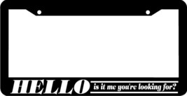 HELLO IS IT ME YOU&#39;RE LOOKING FOR?    funny   License Plate Frame - £4.09 GBP