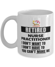 Retired Nurse Practitioner Mug - I Don&#39;t Want To You Can&#39;t Make Me - 11 oz  - £11.79 GBP
