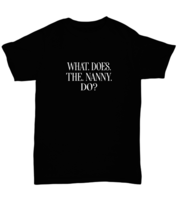 Funny TShirt What Does The Nanny Do Black-U-Tee  - £16.74 GBP