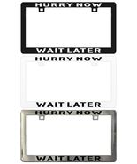 HURRY NOW WAIT LATER Assorted Legal License Plate Frame - $6.92+