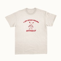 I Am Never Wrong Actually Unisex T Shirt - £12.23 GBP+