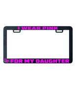 I wear pink for my Daughter breast cancer awareness license plate frame - $5.99