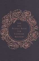 The Ave Prayer Book for Catholic Mothers [Hardcover] Ave Maria Press; Saxton, He - $10.69