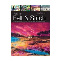 Art in Felt &amp; Stitch: Creating Beautiful Works of Art Using Fleece, Fibr... - £16.78 GBP