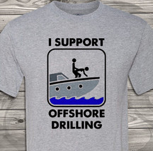 I Support Offshore Drilling - Adult Humor - Drill &amp; Pump - Fast Shipping - £9.55 GBP+