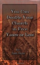 You Can Double Your Church in Five Years or Less Josh Hunt - $31.36
