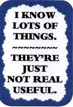 I Know Lots Of Things They&#39;re Just Not Real Useful 3&quot; x 4&quot; Refrigerator Magnet  - $4.49