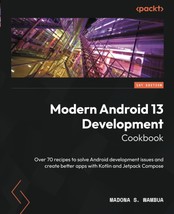 Modern Android 13 Development Cookbook: Over 70 recipes to solve Android... - $32.28