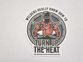 Welders Really Know How to Turn Up The Heat Sticker Decal Work Theme Awe... - $2.30