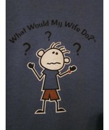 NWOT - &quot;WHAT WOULD MY WIFE DO?&quot; Blue Short Sleeve Size 2XL Adult Tee - $7.99