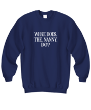 Funny Sweatshirt What Does The Nanny Do Navy-SS  - £22.34 GBP