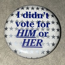 Vintage I Didn&#39;t Vote For Him Or Her President Politics Pin Button Pinback - £3.96 GBP
