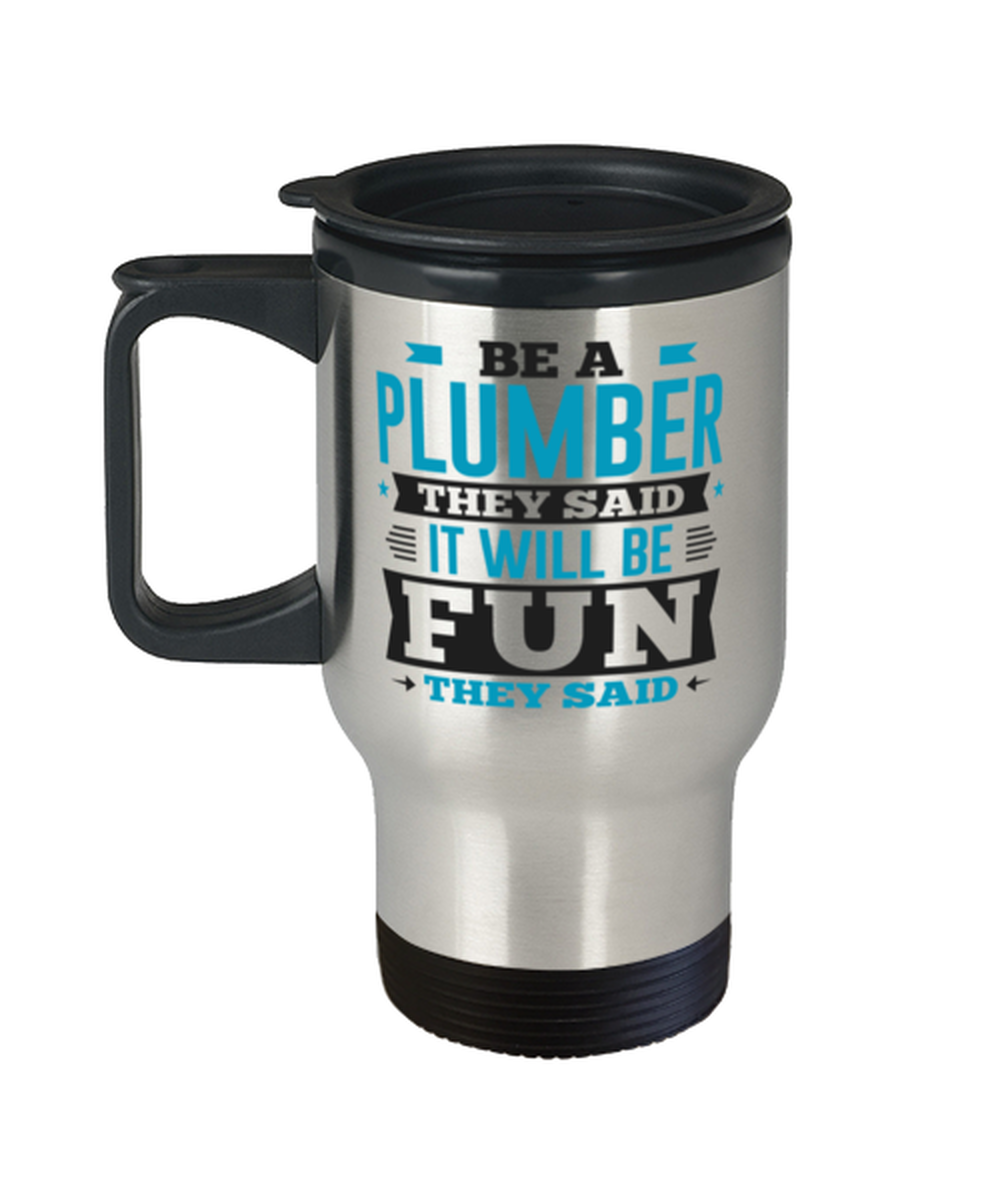 Be A Plumber They Said It Will Be Fun They Said Novelty Travel Mug