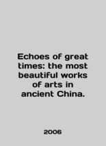 Echoes of great times: the most beautiful works of arts in ancient China. In Eng - £153.87 GBP