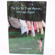 SIGNED Juanita Hughes Tie Me To Your Apron Strings Again 2009 Hardcover Book DJ  - $20.20