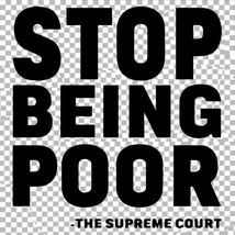 Stop Being Poor COTTON T-SHIRT Supreme Court Ethics Political Protest Poverty - £14.22 GBP+