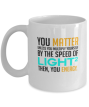 Coffee Mug Funny You Matter Unless You Multiply Yourself By The Speed Of Light  - £11.85 GBP