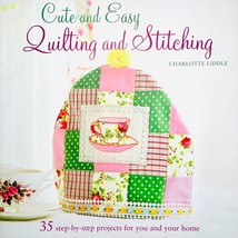 Cute and Easy Quilting and Stitching by Charlotte Liddle 35 Projects, Paperback - £10.16 GBP