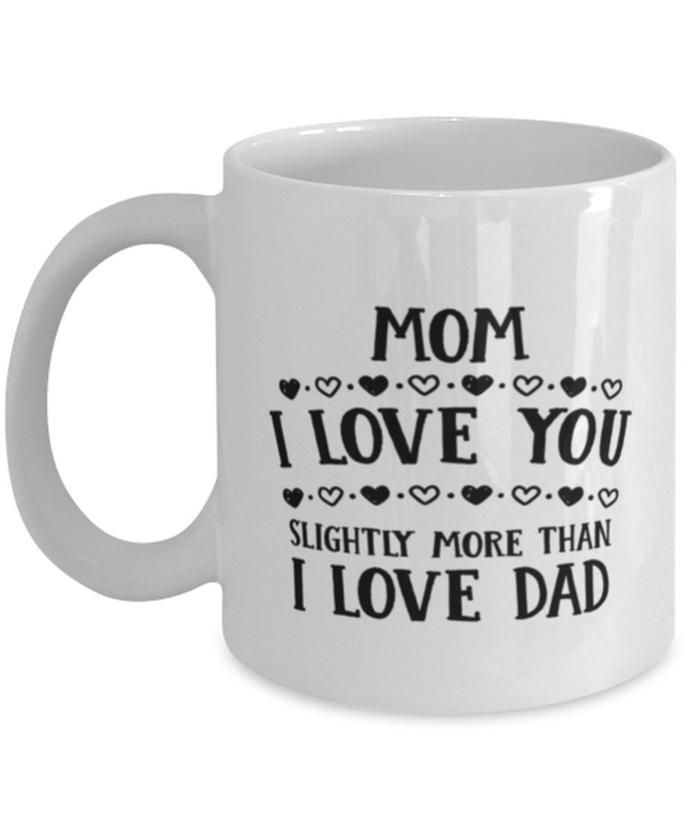 Funny Mom Gift, Mom I Love You Slightly More Than I Love Dad, Unique Best  - $19.90