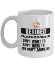 Retired Prosthodontist Mug - I Don&#39;t Want To You Can&#39;t Make Me - 11 oz F... - $14.95